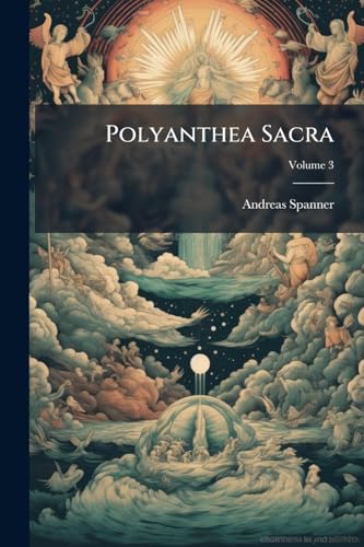 Polyanthea Sacra: Auctarium Polyantheorum Sacrorum ...; Volume 3
