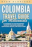 Colombia Travel Guide for Millennials: A Guidebook to this Incredible Country featuring Medellin,...