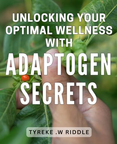 Unlocking Your Optimal Wellness with Adaptogen Secrets: Discover Powerful Secrets