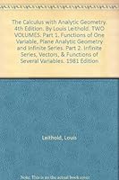 The Calculus with Analytic Geometry. 4th Edition. By Louis Leithold. TWO VOLUMES. Part 1. Functions of One Variable, Plane Analytic Geometry and Infinite Series. Part 2. Infinite Series, Vectors, & Fu B001P49DFS Book Cover