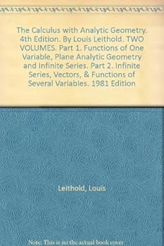 Hardcover The Calculus with Analytic Geometry. 4th Edition. By Louis Leithold. TWO VOLUMES. Part 1. Functions of One Variable, Plane Analytic Geometry and Infinite Series. Part 2. Infinite Series, Vectors, & Functions of Several Variables. 1981 Edition Book