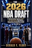 The 2026 NBA Draft : A Complete Guide to the Lottery, Top Prospects, Team Needs, Draft Night Drama, and the Next Generation of Basketball Stars