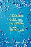 A Drinkerýs Guide to Pure Water: Is Your Water Safe