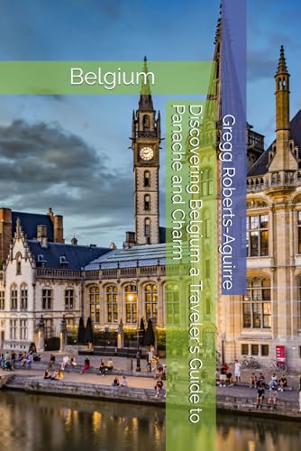 Discovering Belgium a Traveler's Guide to Panache and Charm: Belgium with Panache: Stylish Guide to Sophisticated Charm (Europe with Panache)