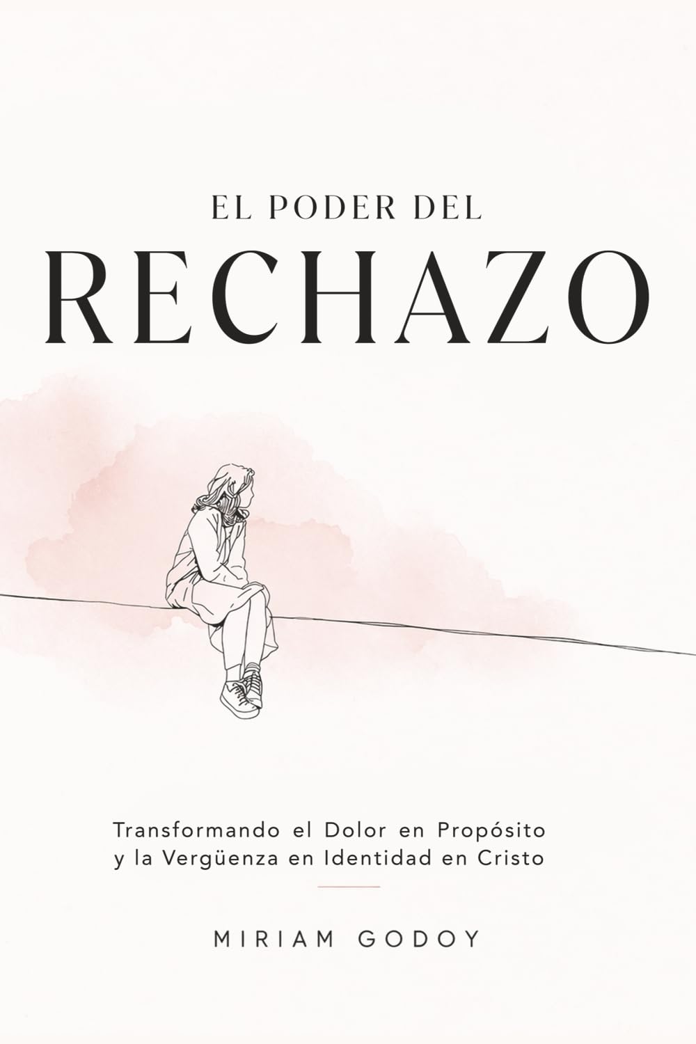 El Poder Del Rechazo: Transformando el dolor en propósito y la vergüenza en identidad en Cristo