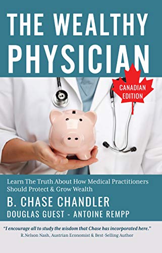 The Wealthy Physician - Canadian Edition: Learn The Truth About How Medical Practitioners Should Protect & Grow Wealth