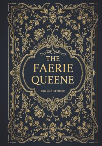 The Faerie Queene: Edmund Spenser’s Six Books and a Fragment of the Seventh