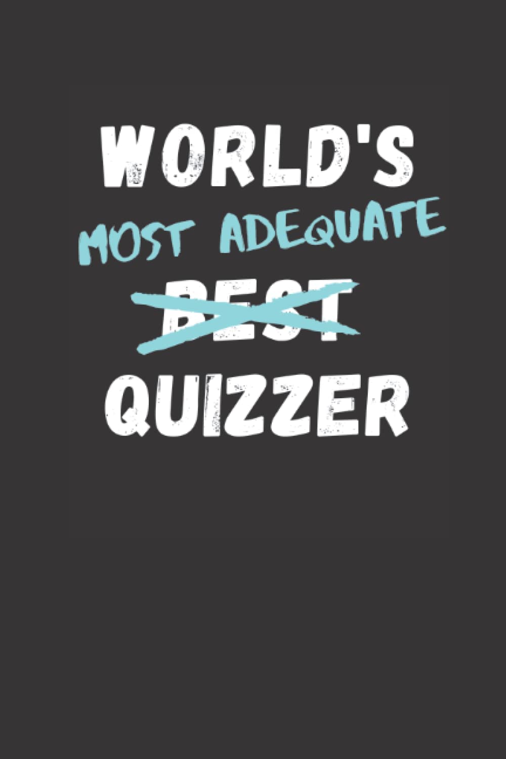 WORLD'S MOST ADEQUATE QUIZZER: Blank Lined Notebook with Funny alternative to World's Best Quizzer!. 120 pages 6x9 inches.