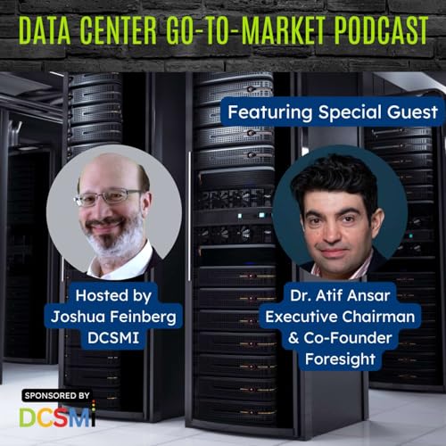Ep. 174 Dr. Atif Ansar, Executive Chairman & Co-Founder of Foresight Works | Data Center Go-to-Market Podcast