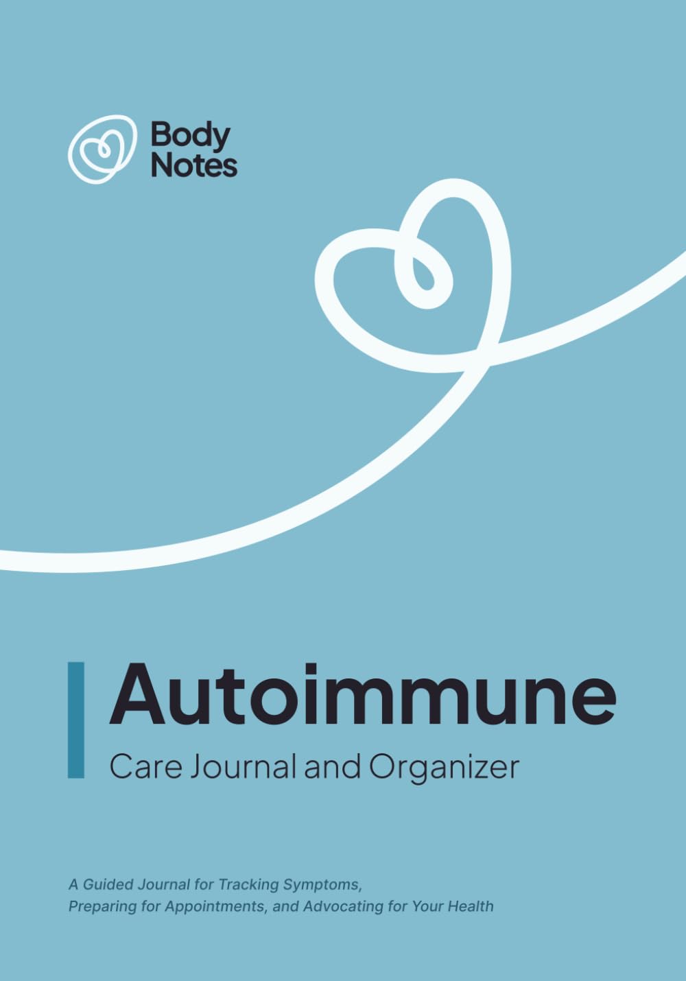 Autoimmune Care Organizer: A Guided System that helps Track symptoms, Prepare for Appointments, and Advocate for Your Health