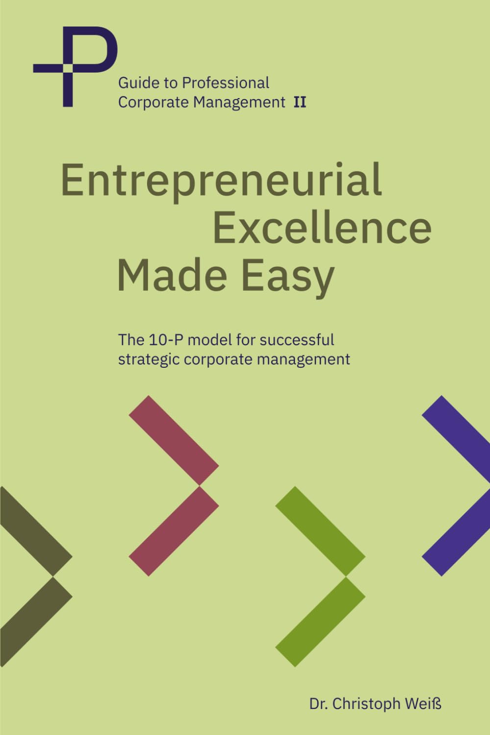 Entrepreneurial Excellence Made Easy: The 10 P model for successful strategic corporate management (Guide to Professional Corporate Management)
