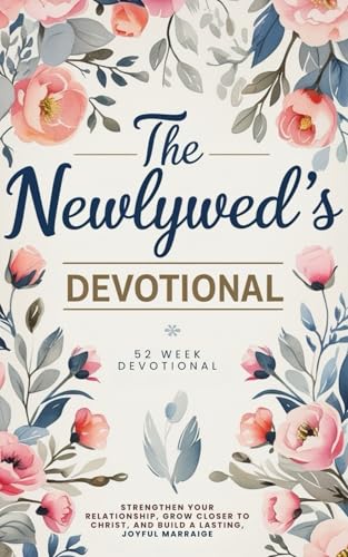 The Newlywed'S Devotional: 52-Week Christian Marriage Devotional To Strengthen Your Relationship, Grow Closer To Christ, And Build A Lasting, Joyful M