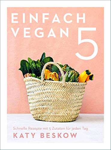 Einfach vegan: Schnelle Rezepte mit 5 Zutaten für jeden Tag - Vegan kochen mit schnellen Rezepten f Einfach vegan: Schnelle Rezepte mit 5 Zutaten für jeden Tag - Vegan kochen mit schnellen Rezepten f