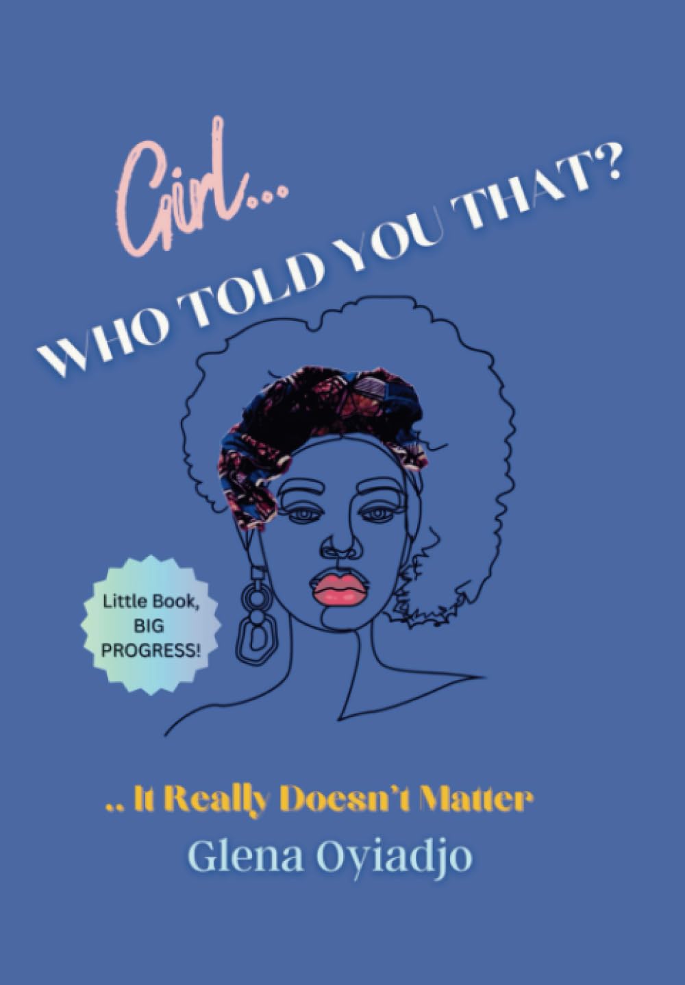 Girl...WHO TOLD YOU THAT?: ...It Really Doesn't Matter