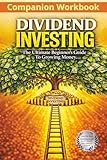 Dividend Investing Companion Workbook: The Ultimate Beginner's Guide To Growing Money, Step By Step Portfolio Guide Build Wealth With Passive Income