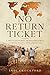 No Return Ticket: A Two-Year Journey Around The World: Learning to Live, Love and Let Go