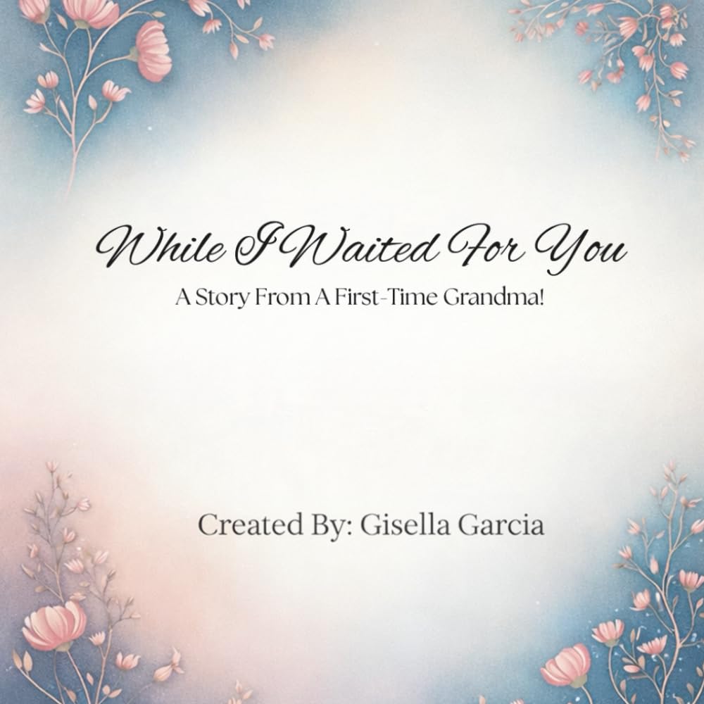 While I Wait for You: A Story From a First-Time Grandma (The Heart of a Grandmother!)