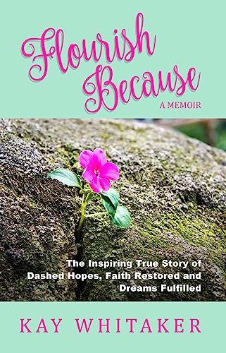 Flourish Because: The Inspiring True Story of Dashed Hopes, Faith Restored and Dreams Fulfilled
