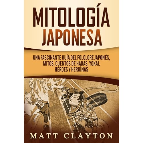 Mitología japonesa: Una fascinante guía del folclore japonés, mitos, cuentos de hadas, yokai, héroes y heroínas Audiolibro Por Matt Clayton arte de portada