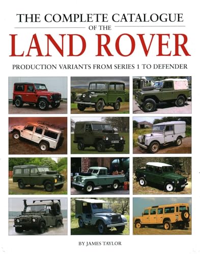 Complete Catalogue of the Land Rover: Production Variants from Series 1 to Defender