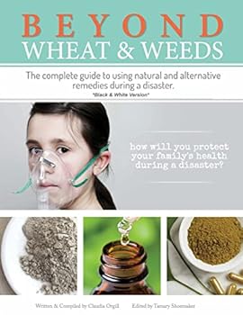 Paperback Beyond Wheat & Weeds (Black & White): The complete guide to using natural and alternative remedies & tools during a disaster. Book