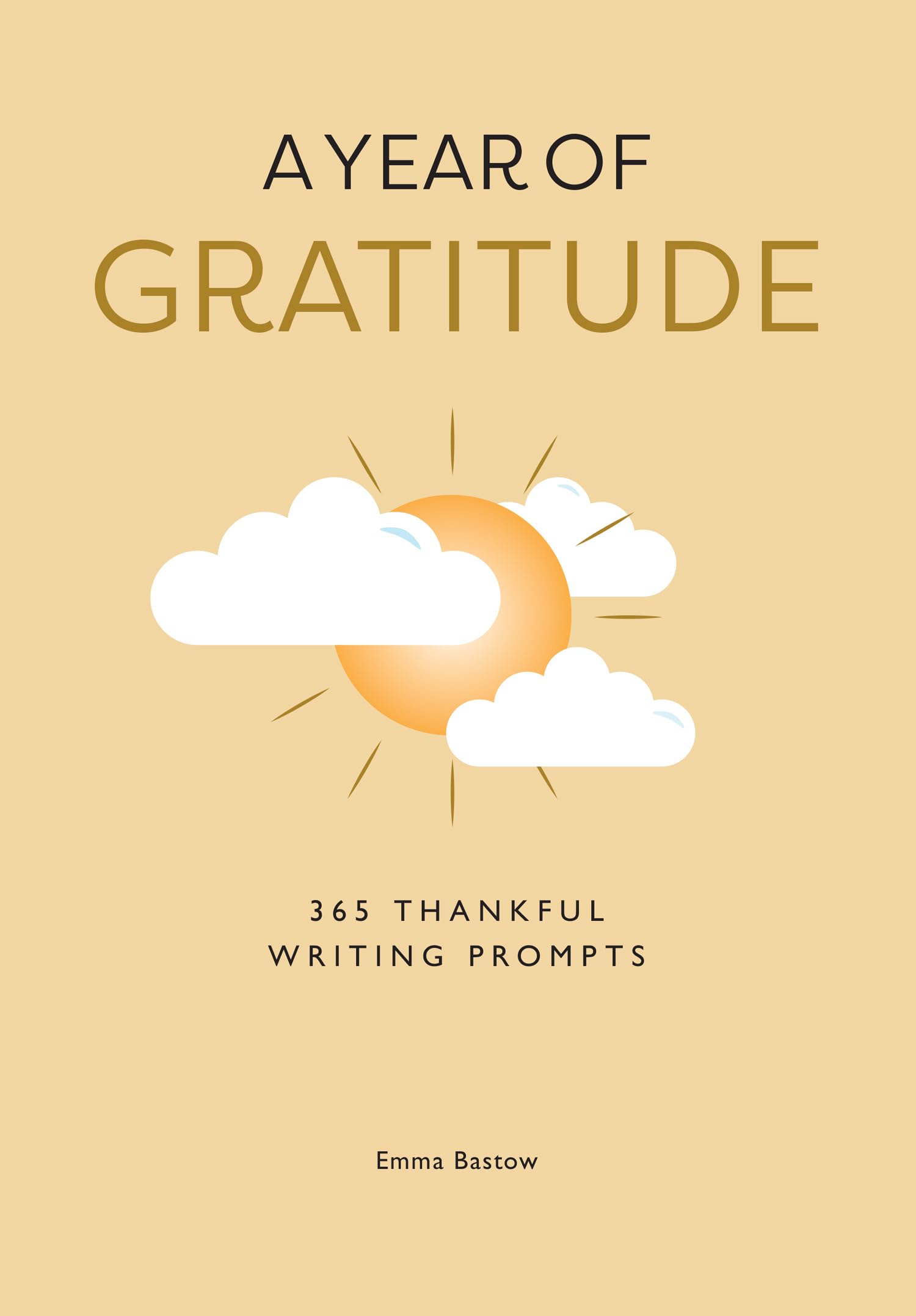A Year of Gratitude: 365 writing prompts filled with gratitude and everything to be thankful for to bring joy and mindfulness into every day of your year