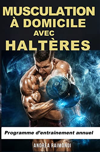 Musculation à Domicile avec Haltères: Programme d’entraînement annuel (French Edition)