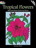 Tropical Flowers Stained Glass Coloring Book (Dover Nature Stained Glass Coloring Book)