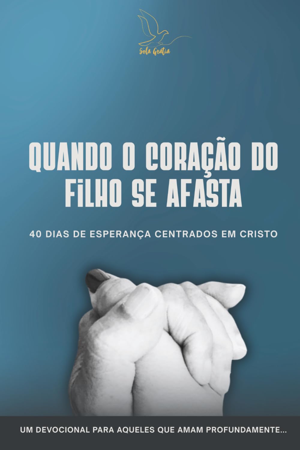 Quando o coração do filho se afasta: 40 dias de esperança centrados em Cristo