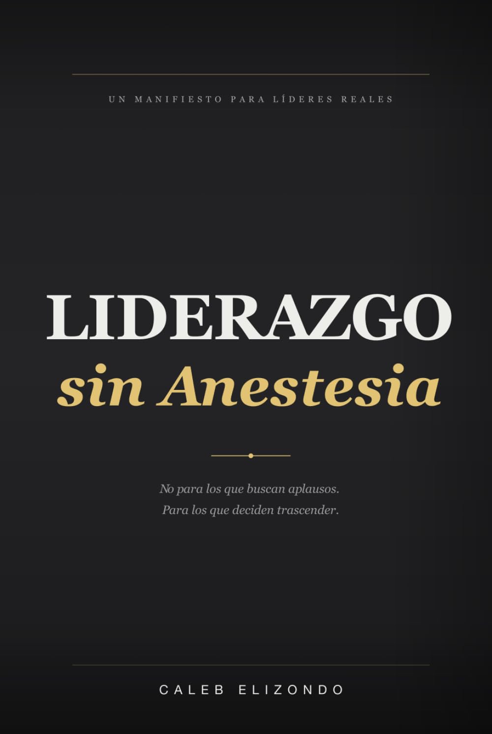 Liderazgo sin Anestesia: Un manifiesto para líderes reales
