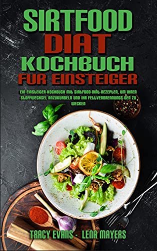 Sirtfood-Diät-Kochbuch Für Einsteiger: Ein Einsteiger-Kochbuch Mit Sirtfood-Diät-Rezepten, Um Ihren Stoffwechsel Anzukurbeln Und Ihr ... Beginners) (German Version) (German Edition)