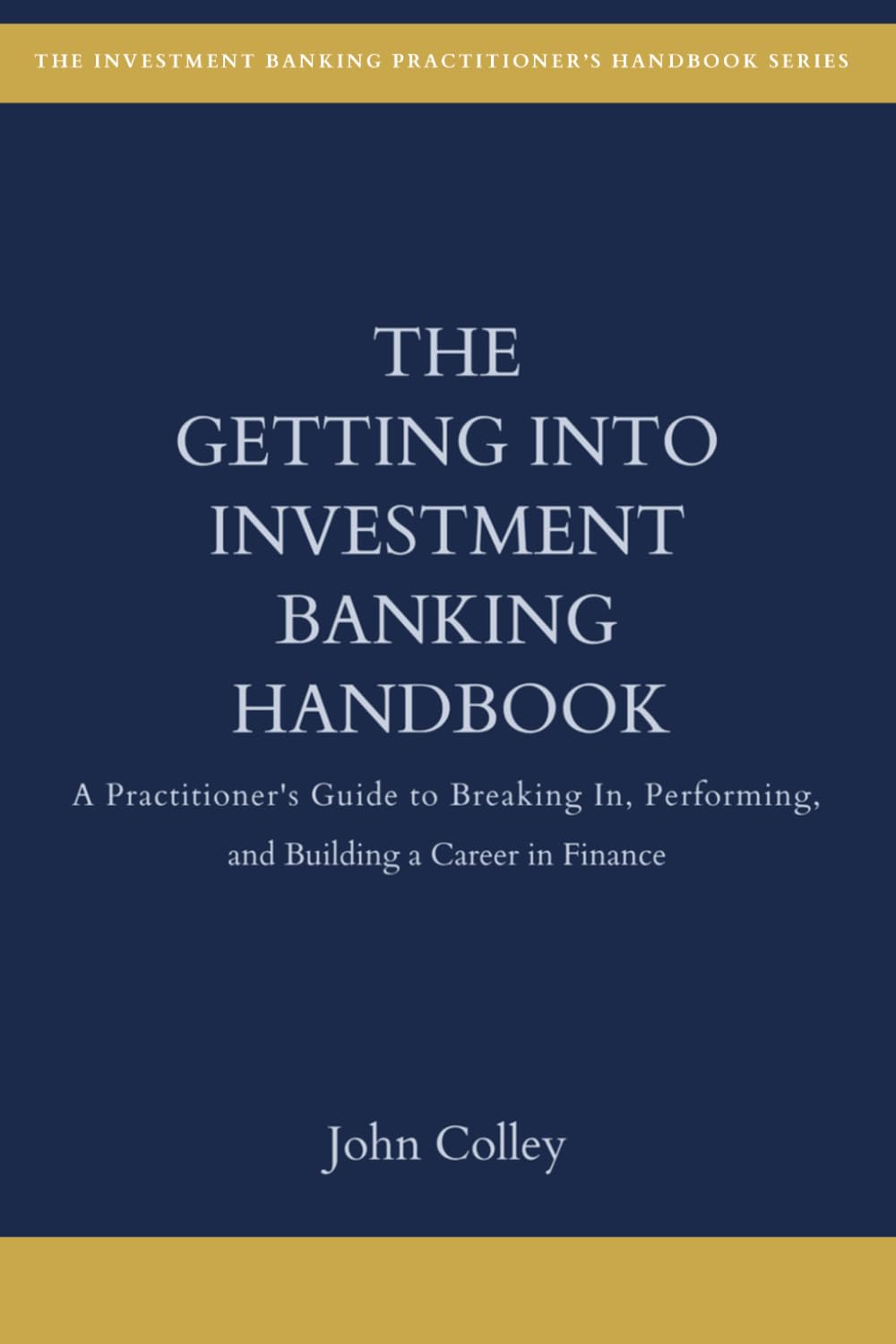 The Getting Into Investment Banking Handbook: A Practitioner's Guide to Breaking In, Performing, and Building a Career in Finance (The Investment Banking Practitioner's Handbook Series)