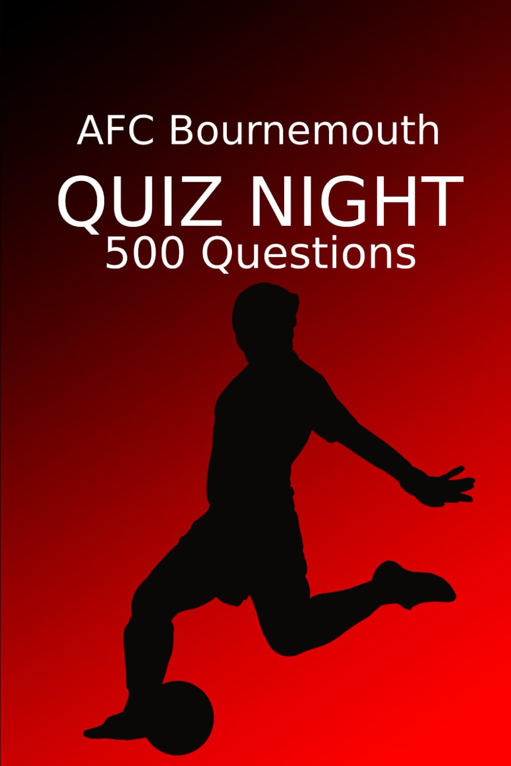 AFC Bournemouth Quiz Night: 500 Questions And Answers, AFC Bournemouth FC, AFC Bournemouth Football Club, AFC Bournemouth Quiz Book, Football Quiz Book, Football Book