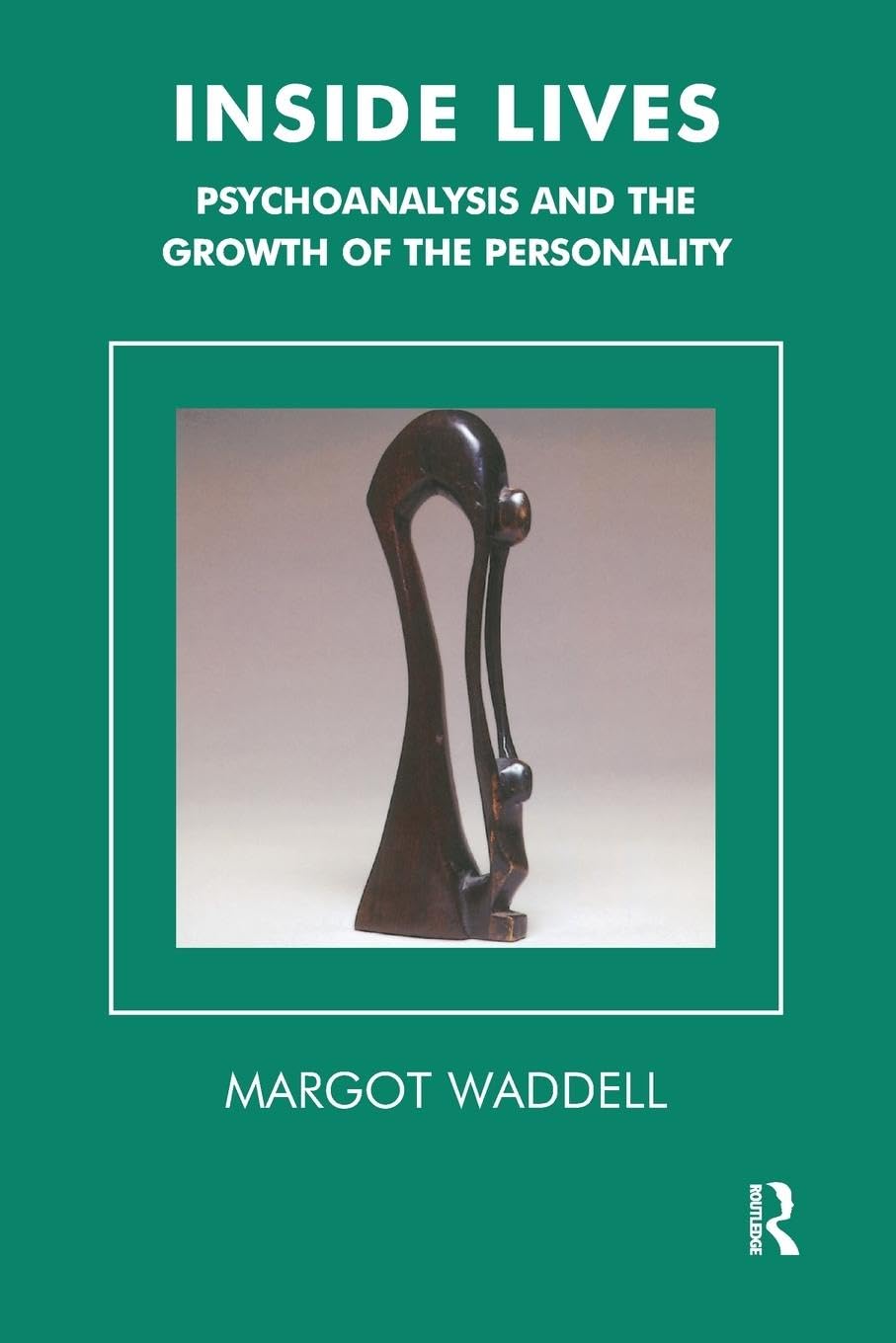Inside Lives: Psychoanalysis and the Growth of the Personality (The Tavistock Clinic Series)
