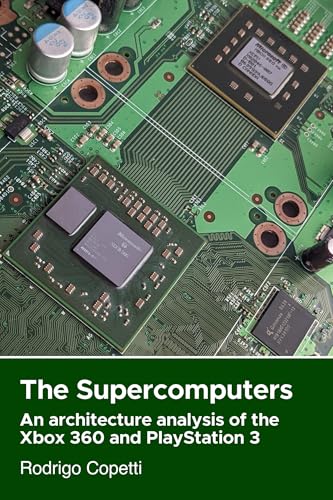 The Supercomputers: An architecture analysis of the Xbox 360 and PlayStation 3 (Architecture of Consoles: A practical analysis Book 1)