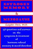 Estrogen, Memory and Menopause : 136 Questions and Answers on the Symptoms and Treatment of Hormone Related Memory and Mood Disorders