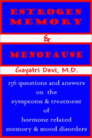 Estrogen, Memory and Menopause : 136 Questions and Answers on the Symptoms and Treatment of Hormone Related Memory and Mood Disorders