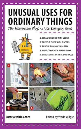 Unusual Uses for Ordinary Things: 250 Alternative Ways to Use Everyday Items