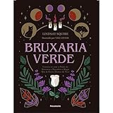 Bruxaria Verde: Conectese com o Poder da Natureza e Descubra a Magia que já Existe Dentro de Você