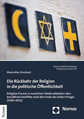 Die Rückkehr der Religion in die politische Öffentlichkeit: Religiöse Frames in westlichen Mediendebatten über bewaffnete Konflikte nach dem Ende des ... aus dem Tectum Verlag: Politikwissenschaft)