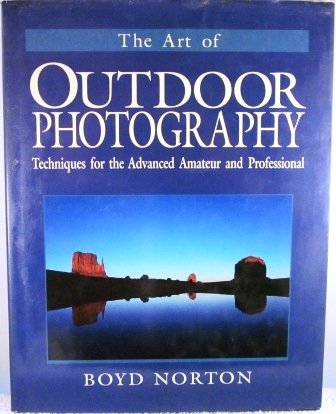 The Art of Outdoor Photography: Techniques for the Advanced Amateur and Professional
