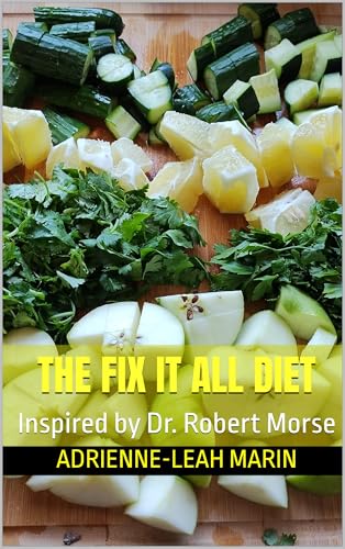 The Fix It All Diet: Inspired by Dr. Robert Morse