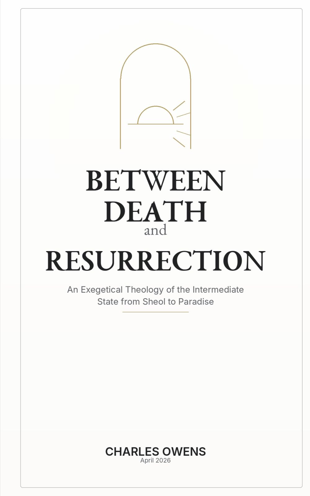 Between Death and Resurrection: An Exegetical Theology of the Intermediate State from Sheol to Paradise
