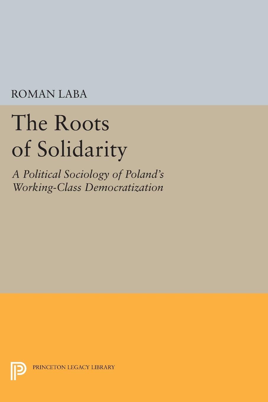 The Roots of Solidarity  A Political Sociology of by Roman Laba PAPERBACK
