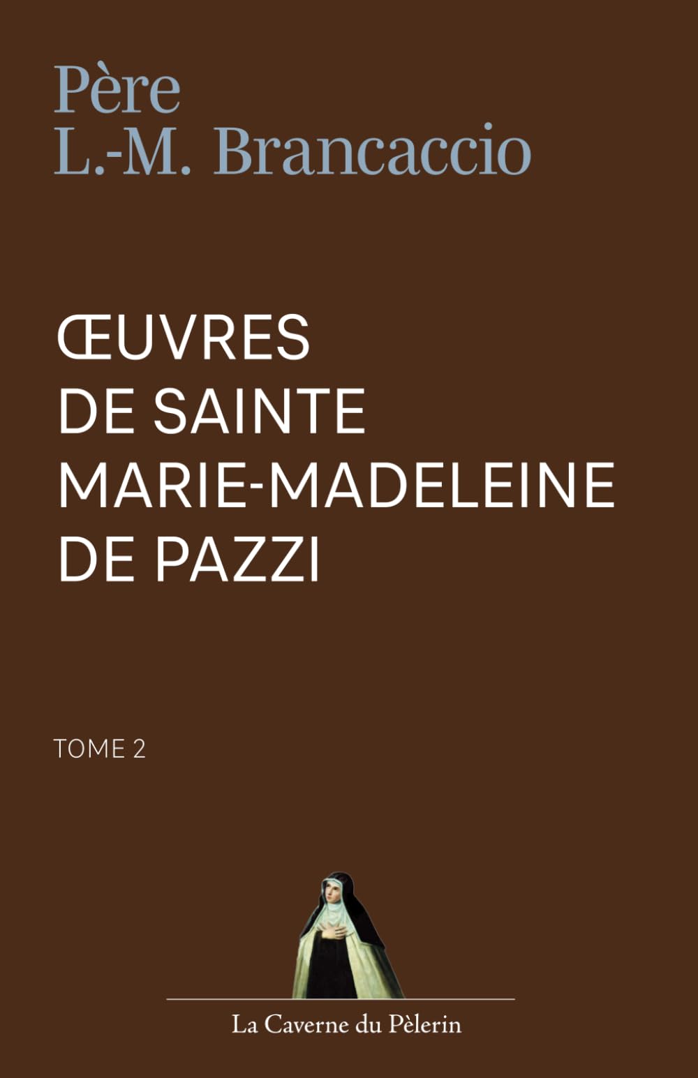 Œuvres de Sainte Marie-Madeleine de Pazzi, Tome 2, par Père Laurent-Marie Brancaccio
