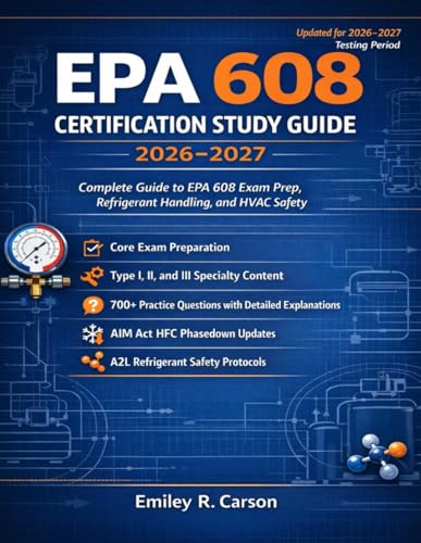 EPA 608 CERTIFICATION STUDY GUIDE 2026-2027: Complete Guide to EPA 608 Exam Prep, Refrigerant Handling, and HVAC Safety