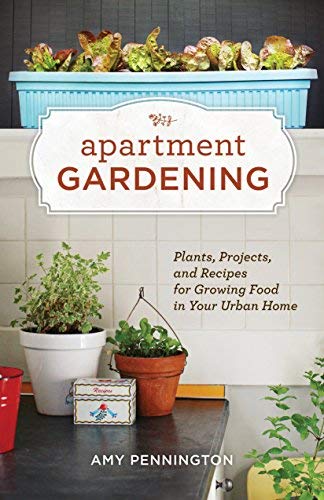 Apartment Gardening: Plants, Projects, and Recipes for Growing Food in Your Urban Home by Pennington, Amy (3/8/2011)      Paperback – January 1, 1800