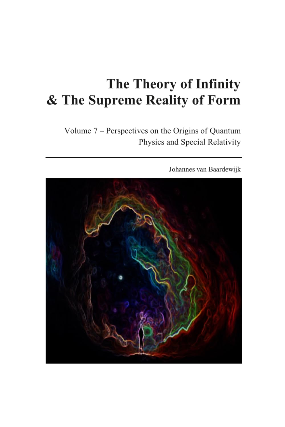 The Theory of Infinity & the Supreme Reality of Form - Volume 7: Perspectives on the Origins of Quantum Physics and Special Relativity