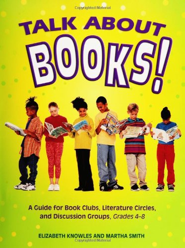 Talk About Books: A Guide for Book Clubs, Literature Circles, and Discussion Groups, Grades 4-8