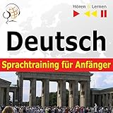 Deutsch Sprachtraining für Anfänger - Konversation für Anfänger. 30 Alltagsthemen auf Niveau A1-A2: Hören & Lernen